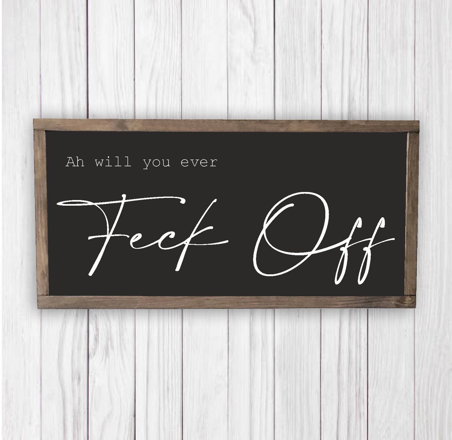 Ah will you ever feck off wooden frame, for him, for her, home decor