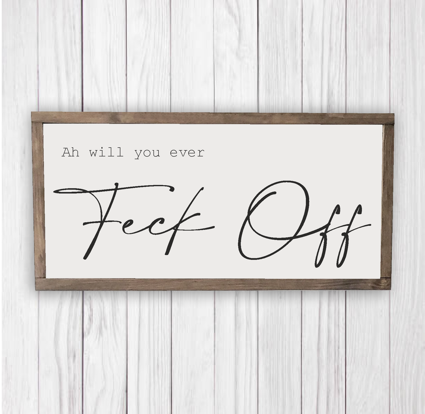 Ah will you ever feck off.. Irish home decor that will bring a smile to many a face. These handmade signs are produced in Finglas, Dublin and come in many different sizes. Ready to hang, simply order online. Ph: 085 2500151